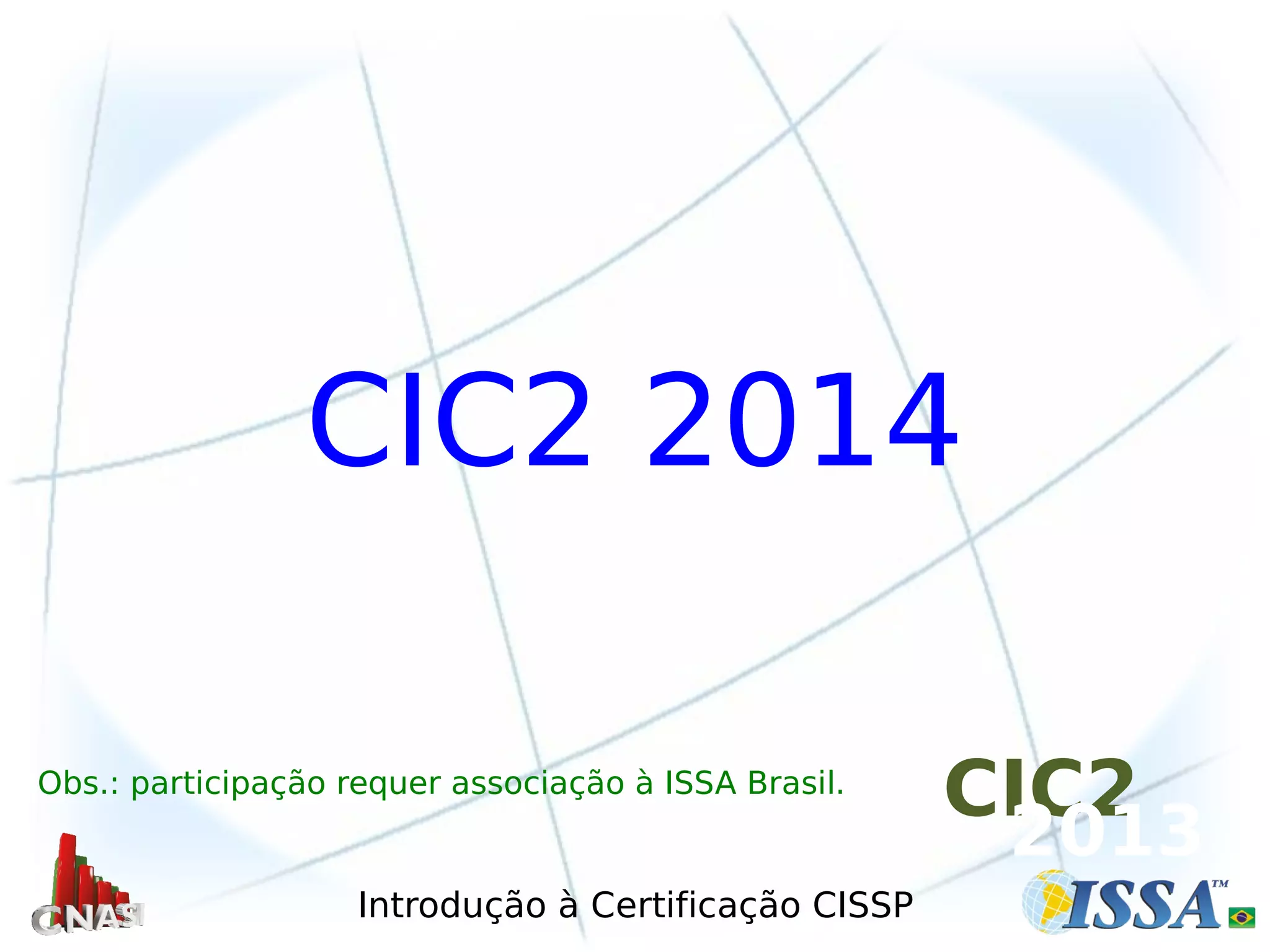 Introdução à Certificação CISSP
CIC2 2014
Obs.: participação requer associação à ISSA Brasil.
CIC2
2013
 