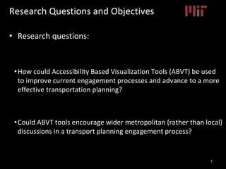Research Questions and Objectives
• Research questions:
•How could Accessibility Based Visualization Tools (ABVT) be used
...
