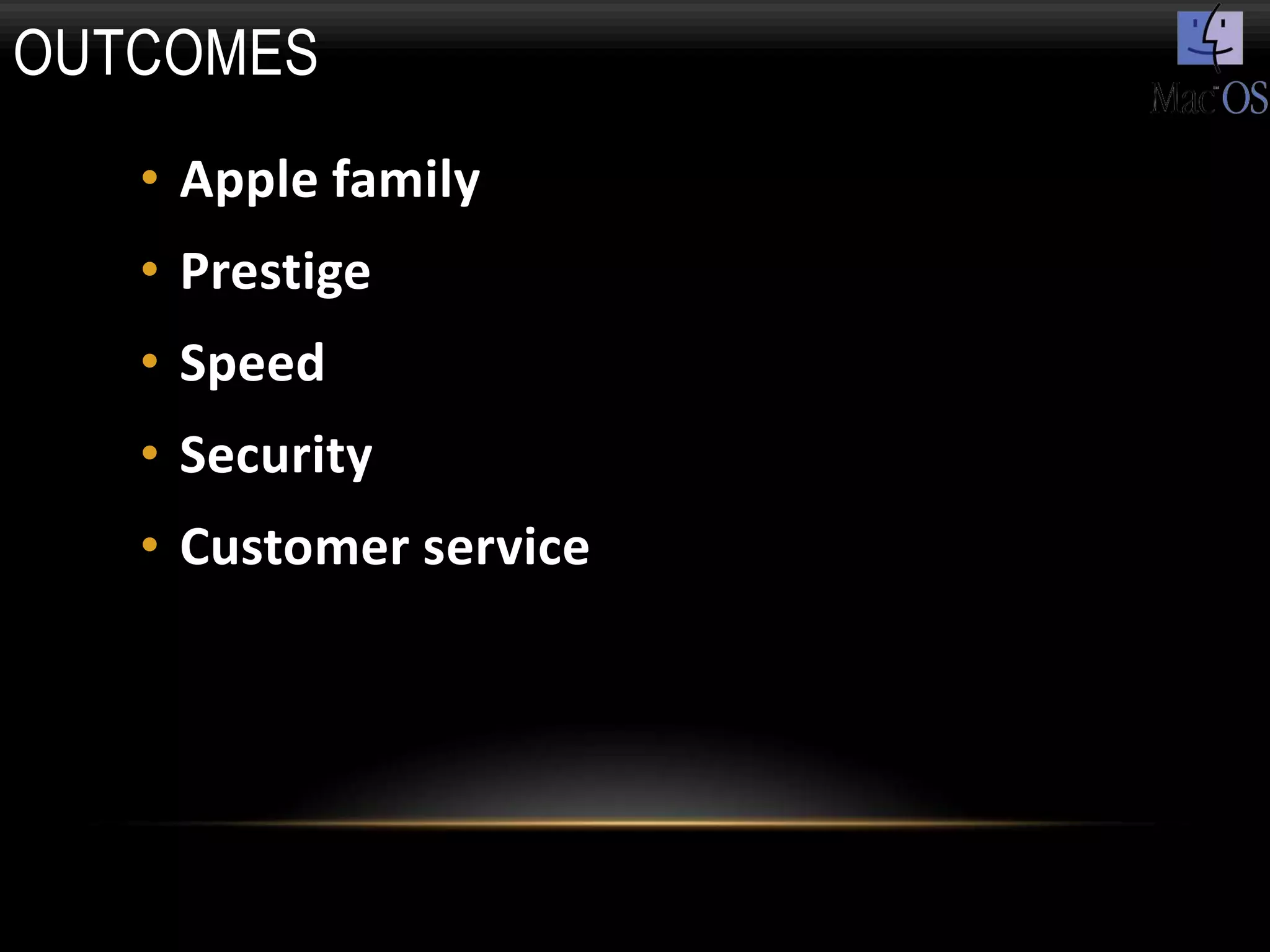 OUTCOMES
   • Apple family
   • Prestige
   • Speed
   • Security
   • Customer service
 