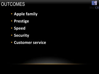OUTCOMES
   • Apple family
   • Prestige
   • Speed
   • Security
   • Customer service
 