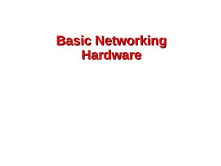 Basic NetworkingBasic Networking
HardwareHardware
 