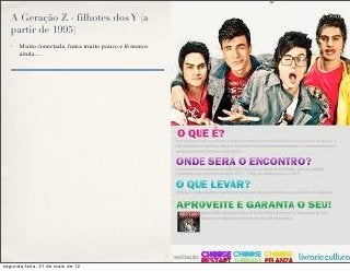 A Geração Z - filhotes dos Y (a
   partir de 1995)
   ✤   Muito conectada, fuma muito pouco e lê menos
       ainda….




segunda-feira, 21 de maio de 12
 