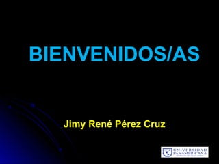BIENVENIDOS/ASBIENVENIDOS/AS
Jimy René Pérez CruzJimy René Pérez Cruz
 