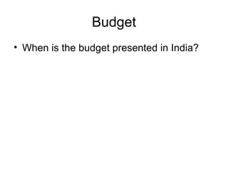 Budget
• When is the budget presented in India?
 