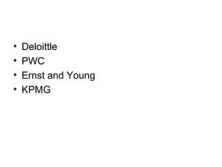 •   Deloittle
•   PWC
•   Ernst and Young
•   KPMG
 