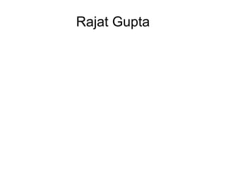 Rajat Gupta
 
