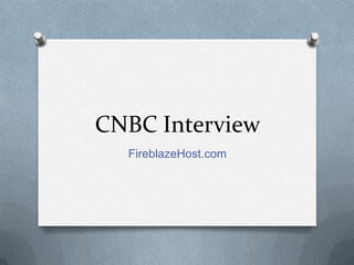 CNBC Interview
  FireblazeHost.com
 