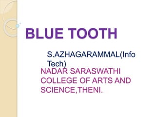 BLUE TOOTH
S.AZHAGARAMMAL(Info
Tech)
NADAR SARASWATHI
COLLEGE OF ARTS AND
SCIENCE,THENI.
 