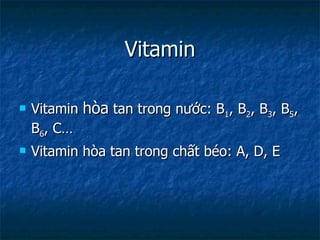 Vitamin Vitamin  hòa  tan trong nước: B 1 , B 2 , B 3 , B 5 , B 6 , C… Vitamin hòa tan trong chất béo: A, D, E 