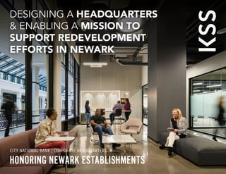 HONORING NEWARK ESTABLISHMENTS
CITY NATIONAL BANK | CORPORATE HEADQUARTERS
DESIGNING A HEADQUARTERS
& ENABLING A MISSION TO
SUPPORT REDEVELOPMENT
EFFORTS IN NEWARK
 