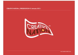 CREATIVE NATION® |PRESENTATION © January 2013 :




                                                  www.creative-nation.co.uk
 