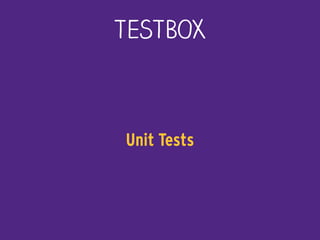 TESTBOX
Unit Tests
 