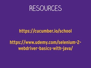 Resources
https://cucumber.io/school
https://www.udemy.com/selenium-2-
webdriver-basics-with-java/
 