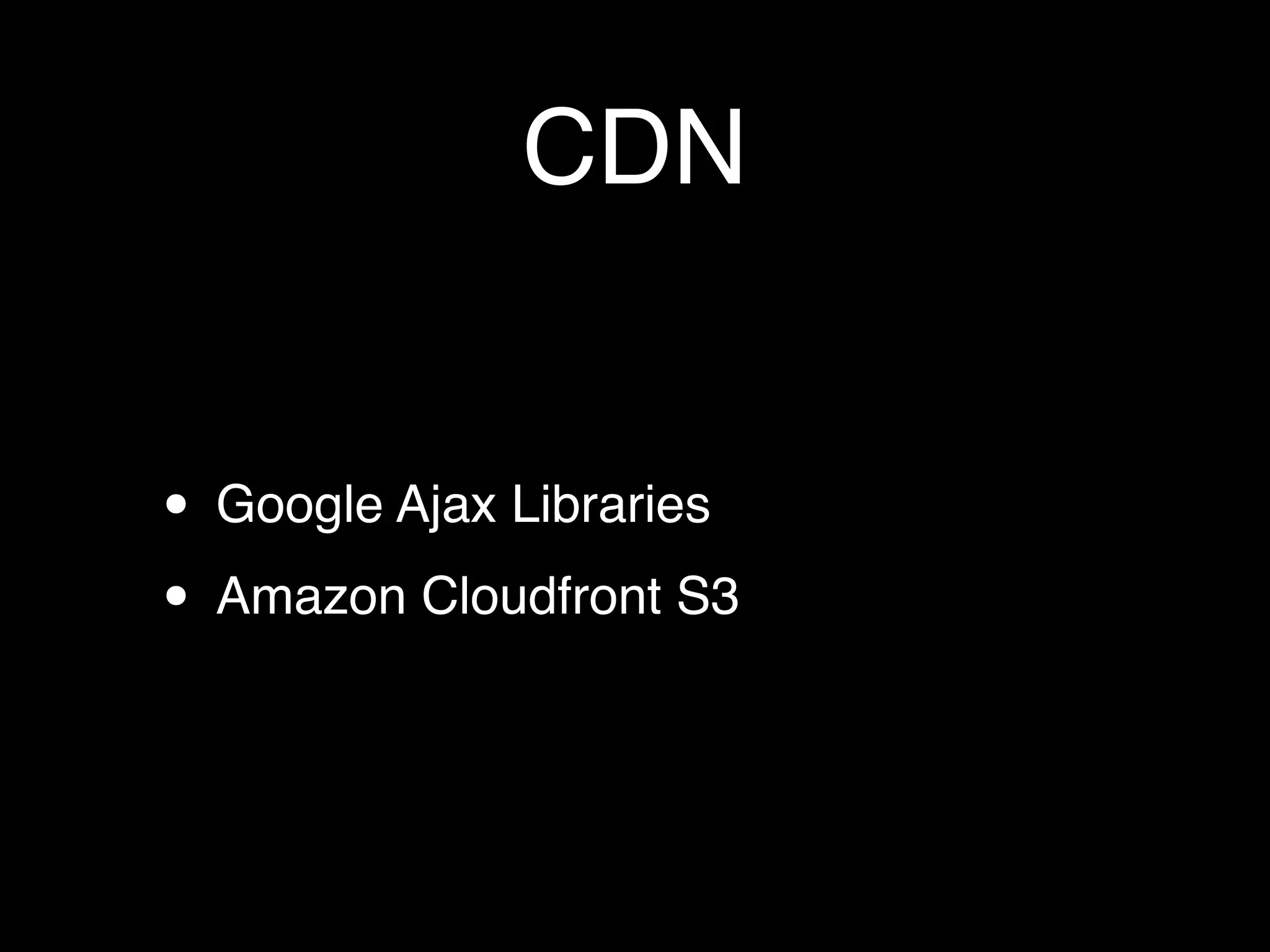 CDN


• Google Ajax Libraries
• Amazon Cloudfront S3
 