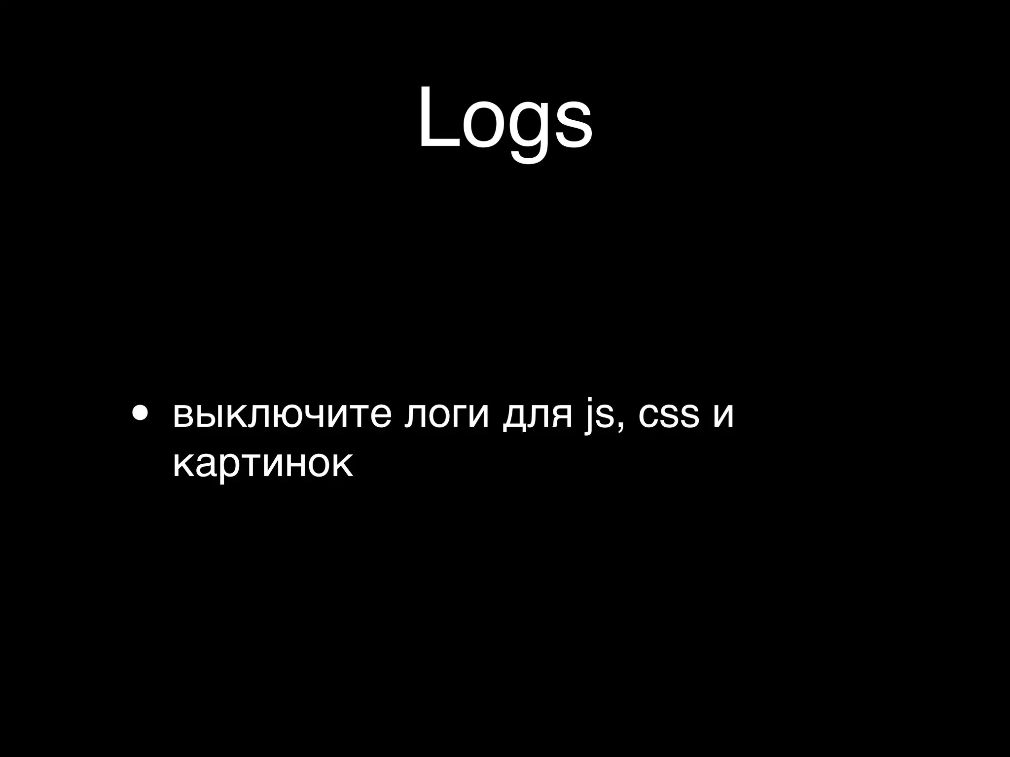Logs


• выключите логи для js, css и
  картинок
 