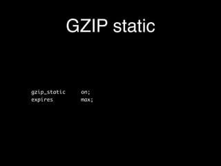 GZIP static


gzip_static	 	   on;
expires          max;
 