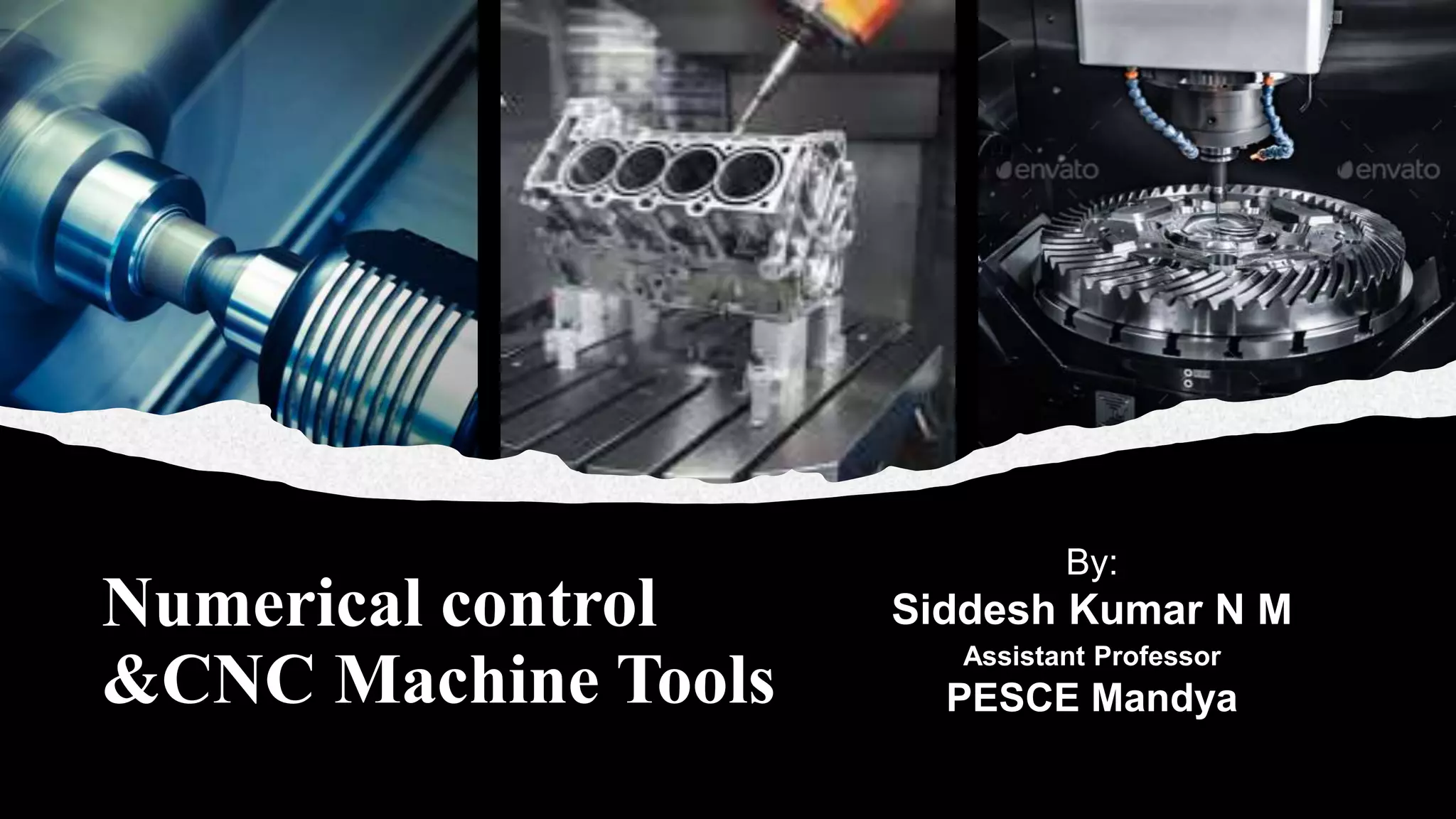 Numerical control
&CNC Machine Tools
By:
Siddesh Kumar N M
Assistant Professor
PESCE Mandya
 
