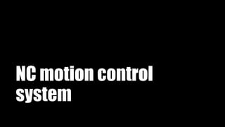 NC motion control
system
 