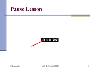 Pause Lesson
31 October 2015 CAM -- Dr. Ahmad ALMALEH 18
 