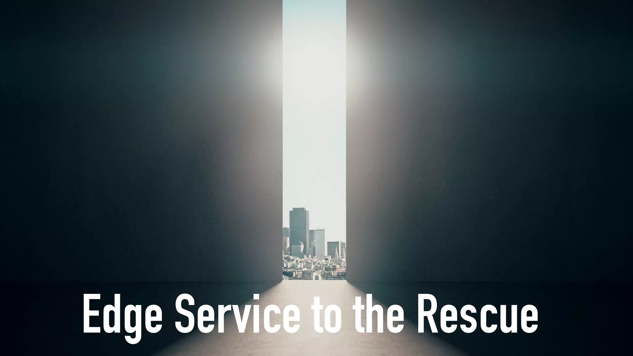 Edge Service to the Rescue
 