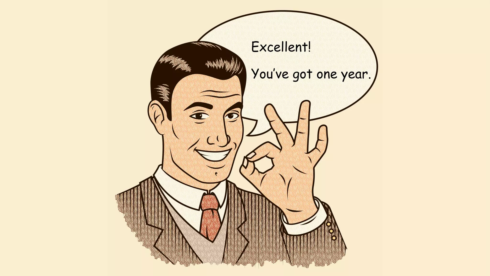 Excellent!
You’ve got one year.
 