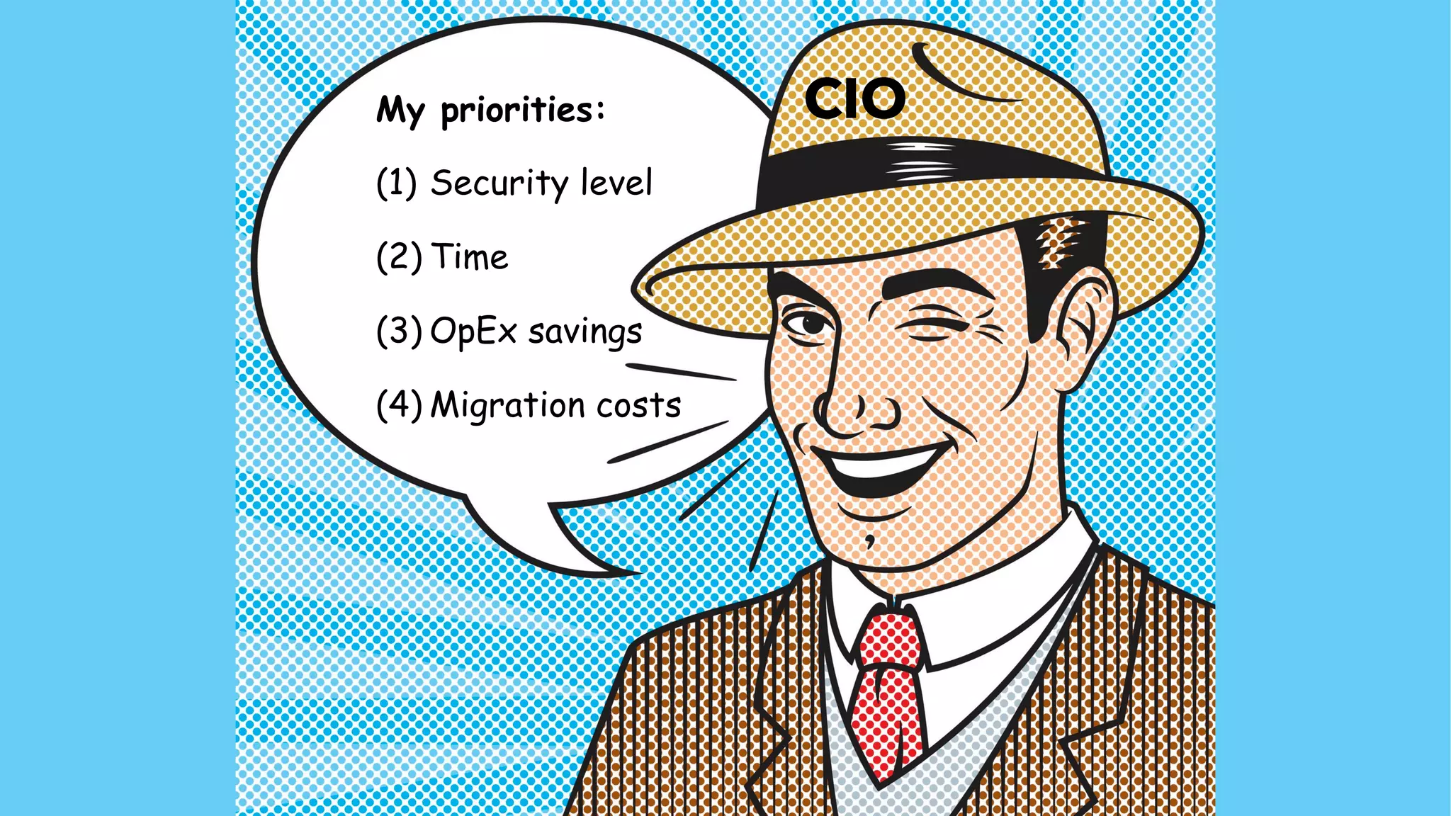 CIOMy priorities:
(1) Security level
(2) Time
(3) OpEx savings
(4) Migration costs
 