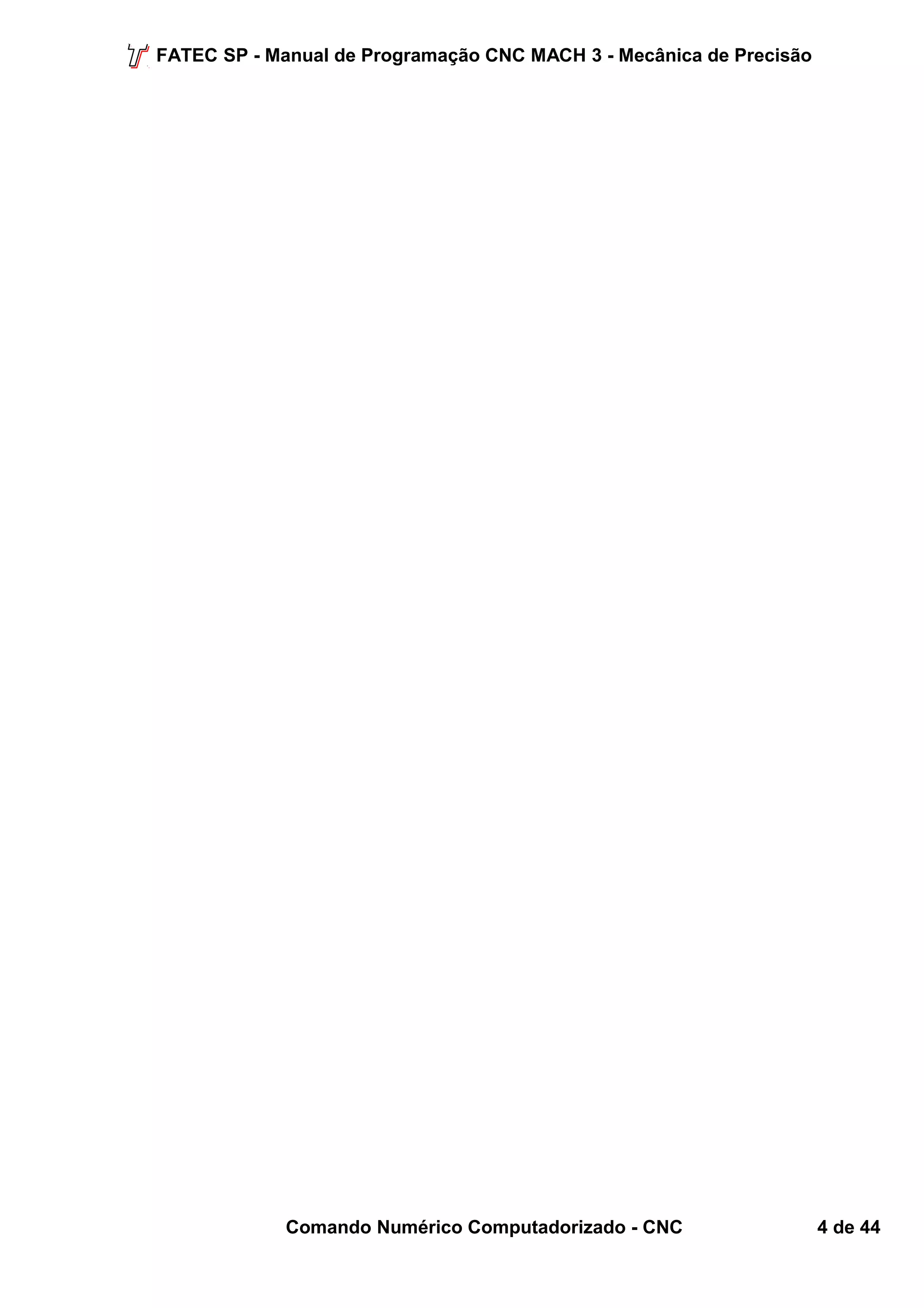 FATEC SP - Manual de Programação CNC MACH 3 - Mecânica de Precisão 
Comando Numérico Computadorizado - CNC 4 de 44 
 