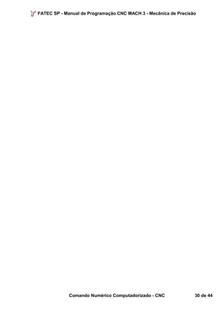 FATEC SP - Manual de Programação CNC MACH 3 - Mecânica de Precisão 
Comando Numérico Computadorizado - CNC 30 de 44 
 