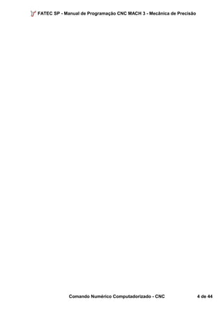 FATEC SP - Manual de Programação CNC MACH 3 - Mecânica de Precisão 
Comando Numérico Computadorizado - CNC 4 de 44 
 