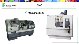 CNC
 Máquinas CNC
2
 