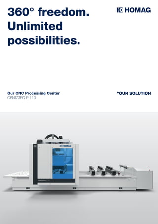 Our CNC Processing Center
CENTATEQ P-110
YOUR SOLUTION
360° freedom.
Unlimited
possibilities.
 