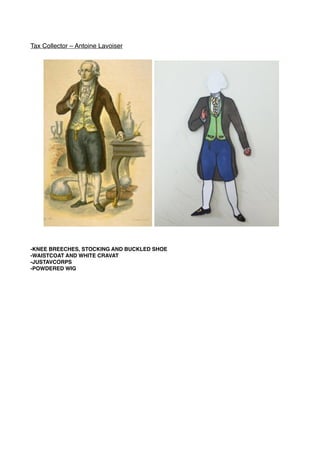 Tax Collector – Antoine Lavoiser
-KNEE BREECHES, STOCKING AND BUCKLED SHOE
-WAISTCOAT AND WHITE CRAVAT
-JUSTAVCORPS
-POWDERED WIG
 