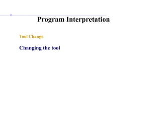 Program Interpretation
Tool Change
Changing the tool
 