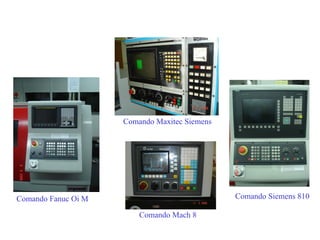 Comando Fanuc Oi M
Comando Maxitec Siemens
Comando Siemens 810
Comando Mach 8
 