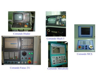 Comando Fanuc 21i
Comando Mach 5
Comando Diadur
Comando MCS
Comando Mitsubishi
 