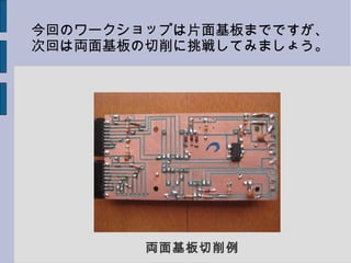 両面基板切削例
今回のワークショップは片面基板までですが、
次回は両面基板の切削に挑戦してみましょう。
 