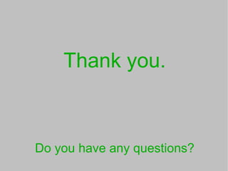 Thank you.
Do you have any questions?
 