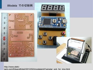 http://www.eleki-
jack.com/KitsandKids2/2012/02/imodelaim01winstar_pcb_for_imo.html
iModela での切削例
 
