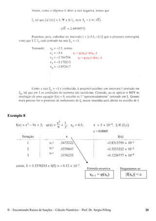 II – Encontrando Raízes de funções – Cálculo Numérico – Prof. Dr. Sergio Pilling 20
Exemplo 8
xk+1 = ϕ(xk)
x1 = ϕ (xo) =6/xo -1
x2 = ϕ (x1) =6/x1 -1
Fórmula recursiva
|f(xk)| < ε
Perguntamos se:
ε = 0.0005
x1=
x2=
x3=
 