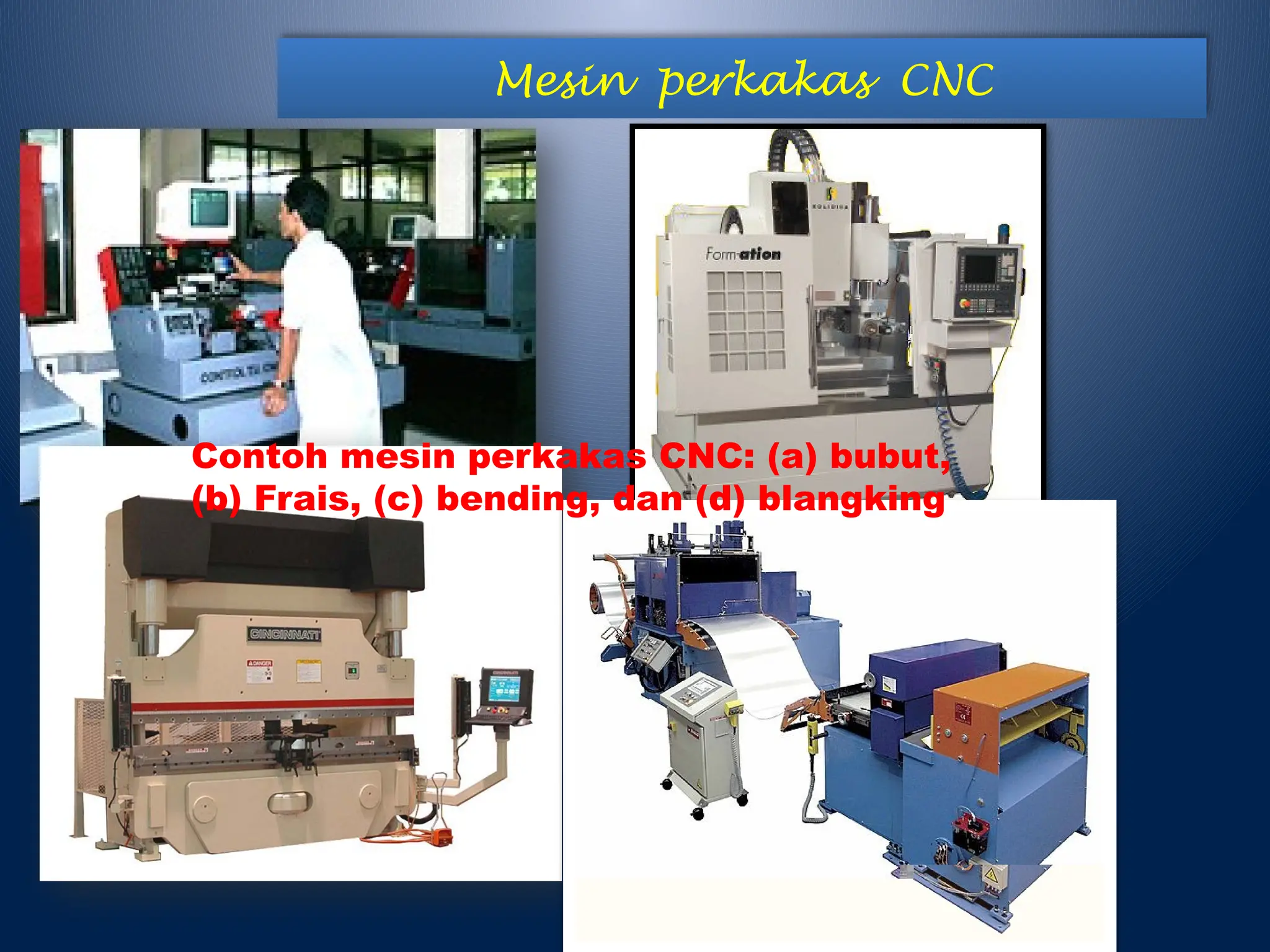 Mesin perkakas CNC
Contoh mesin perkakas CNC: (a) bubut,
(b) Frais, (c) bending, dan (d) blangking
 