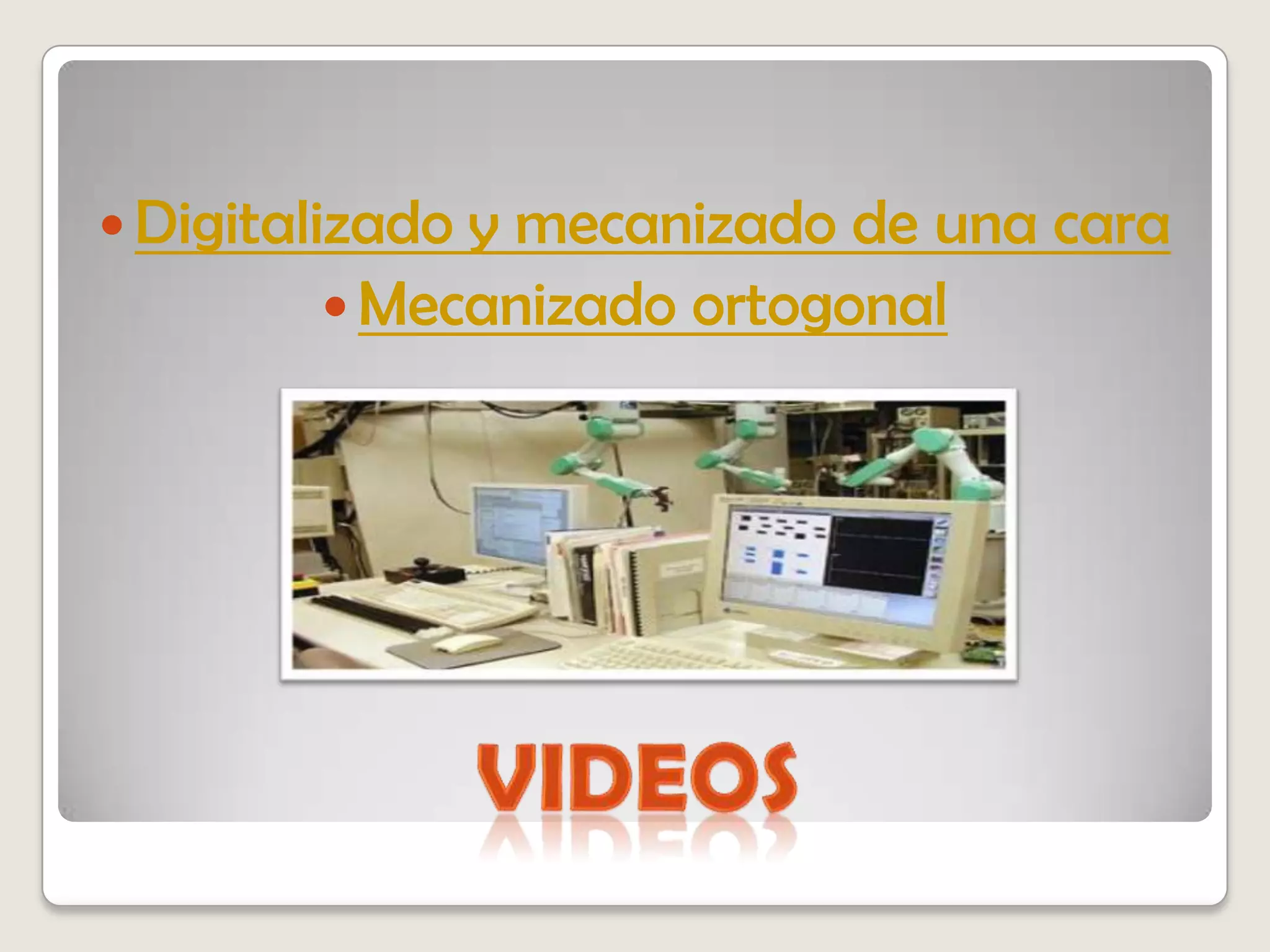 VideosDigitalizado y mecanizado de una caraMecanizado ortogonal