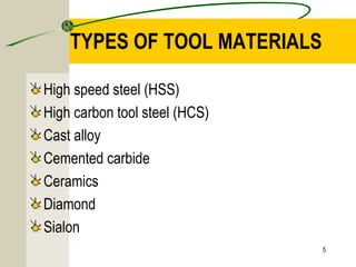 TYPES OF TOOL MATERIALS
High speed steel (HSS)
High carbon tool steel (HCS)
Cast alloy
Cemented carbide
Ceramics
Diamond
Sialon
5
 