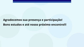 Agradecemos sua presença e participação!
Bons estudos e até nosso próximo encontro!!!
 