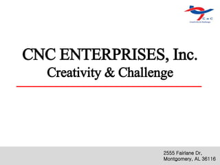 CNC ENTERPRISES, Inc.
Creativity & Challenge
2555 Fairlane Dr,
Montgomery, AL 36116
 