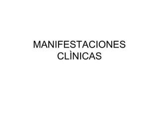 MANIFESTACIONES
CLÌNICAS
 