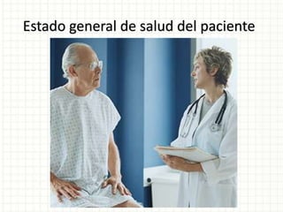 Estado general de salud del paciente
 