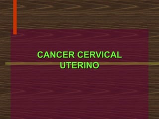 CANCER CERVICALCANCER CERVICAL
UTERINOUTERINO
 