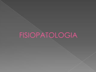 FISIOPATOLOGIA
 