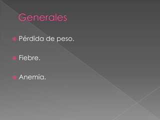    Pérdida de peso.

   Fiebre.

   Anemia.
 