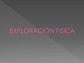 EXPLORACION FISICA
 